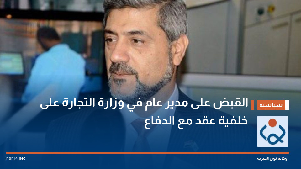 القبض على مدير عام في وزارة التجارة على خلفية عقد مع الدفاع