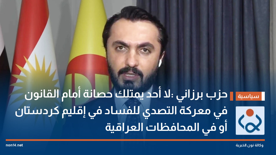 حزب برزاني :لا أحد يمتلك حصانة أمام القانون في معركة التصدي للفساد في إقليم كردستان أو في المحافظات العراقية