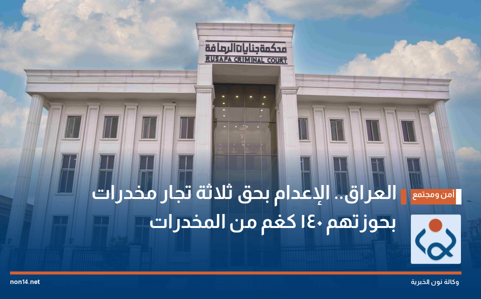 العراق.. الإعدام بحق ثلاثة تجار مخدرات بحوزتهم 140 كغم من المخدرات