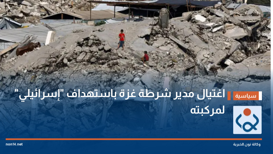 اغتيال مدير شرطة غزة باستهداف "إسرائيلي" لمركبته