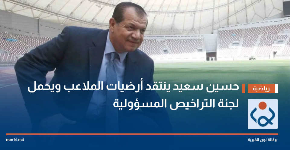 حسين سعيد ينتقد أرضيات الملاعب ويحمل لجنة التراخيص المسؤولية