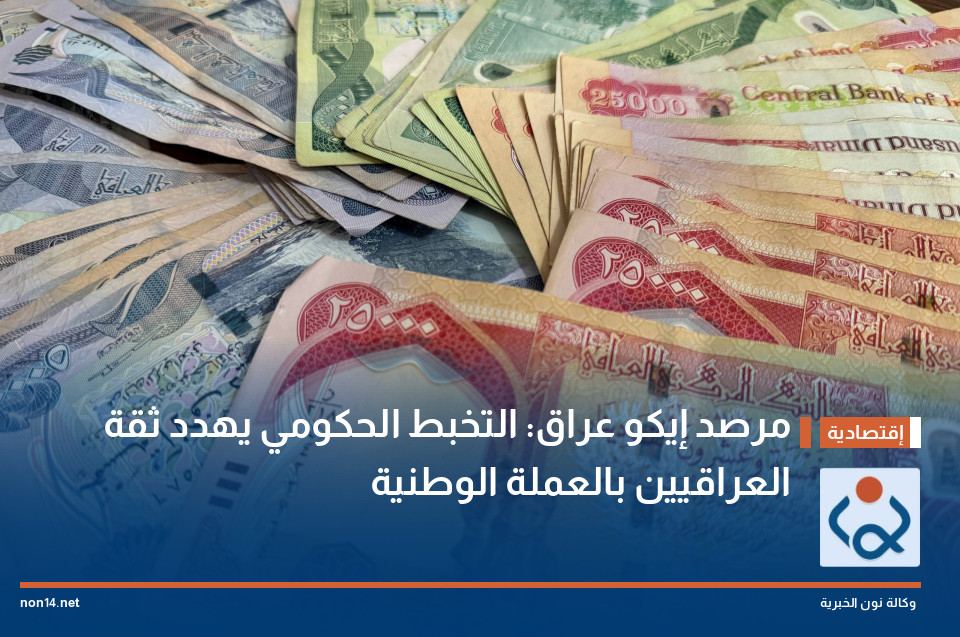 مرصد إيكو عراق: التخبط الحكومي يهدد ثقة العراقيين بالعملة الوطنية