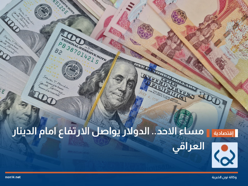 مساء الاحد.. الدولار يواصل الارتفاع امام الدينار العراقي