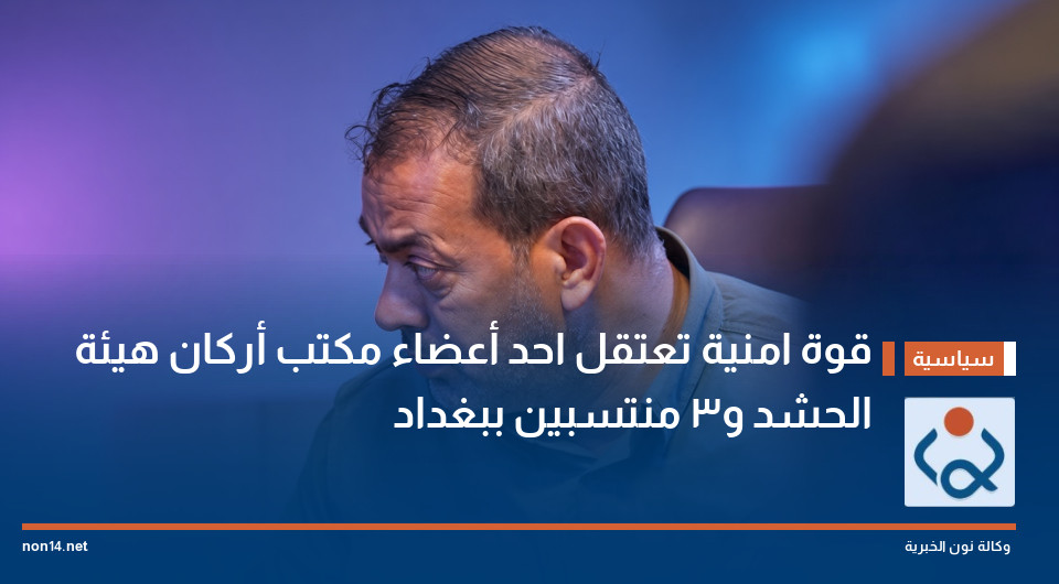 قوة امنية تعتقل احد أعضاء مكتب أركان هيئة الحشد و3 منتسبين ببغداد