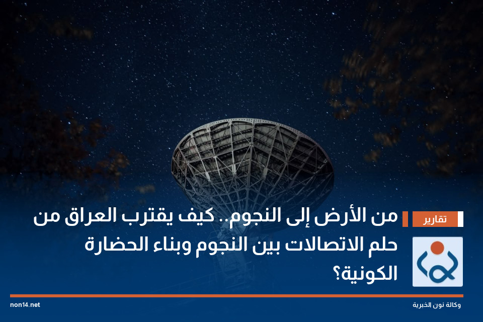 من الأرض إلى النجوم.. كيف يقترب العراق من حلم الاتصالات بين النجوم وبناء الحضارة الكونية؟