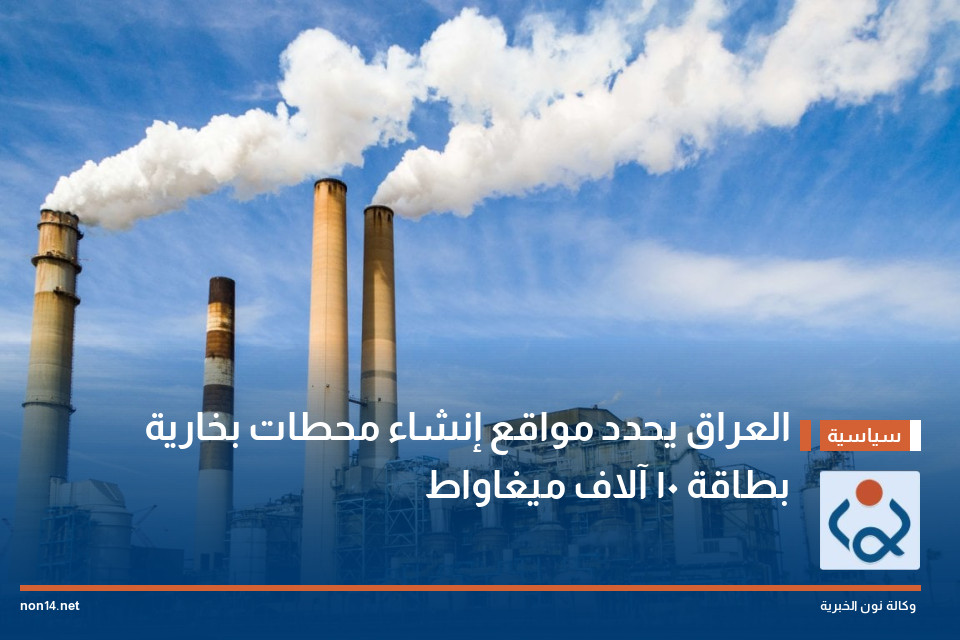 العراق يحدد مواقع إنشاء محطات بخارية بطاقة 10 آلاف ميغاواط