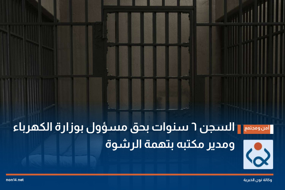 السجن 6 سنوات بحق مسؤول بوزارة الكهرباء ومدير مكتبه بتهمة الرشوة