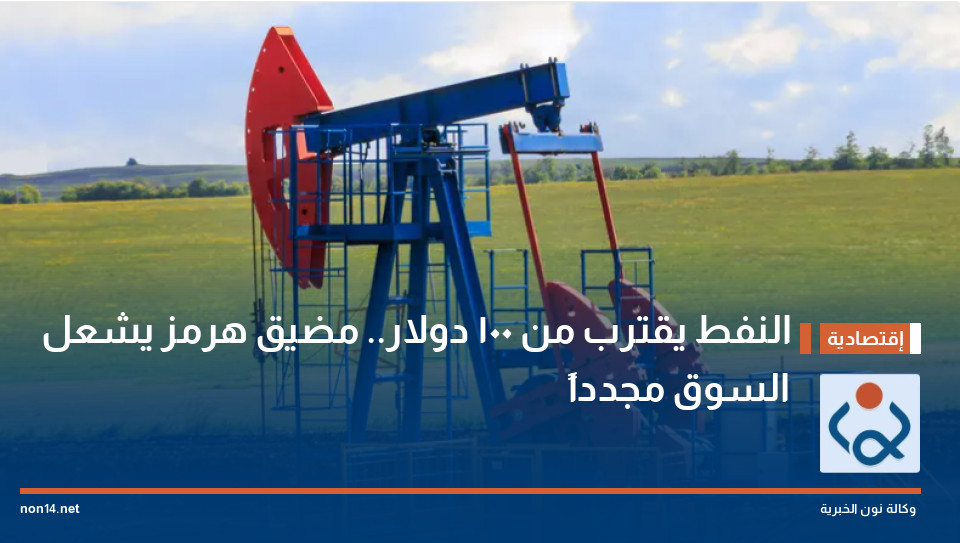 النفط يقترب من 100 دولار.. مضيق هرمز يشعل السوق مجدداً