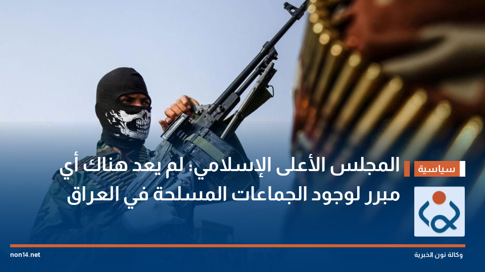 المجلس الأعلى الإسلامي: لم يعد هناك أي مبرر لوجود الجماعات المسلحة في العراق