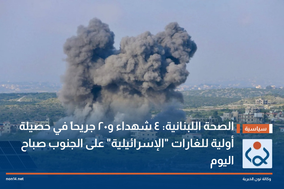 الصحة اللبنانية: 4 شهداء و20 جريحاً في حصيلة أولية للغارات "الإسرائيلية" على الجنوب صباح اليوم