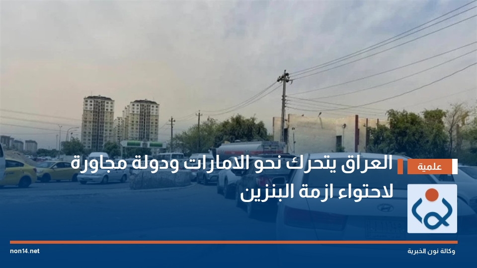 العراق يتحرك نحو الامارات ودولة مجاورة لاحتواء ازمة البنزين