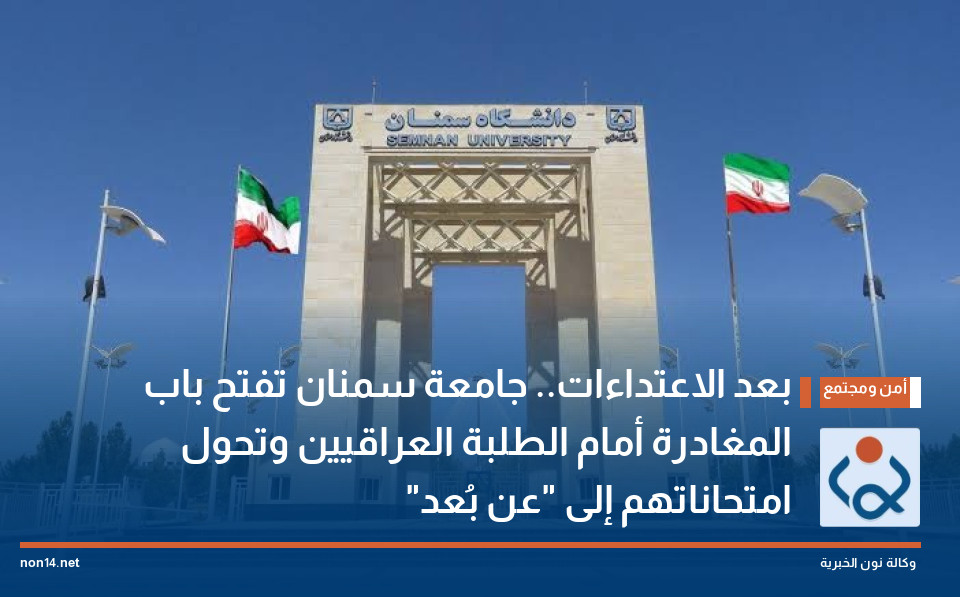 بعد الاعتداءات.. جامعة سمنان تفتح باب المغادرة أمام الطلبة العراقيين وتحول امتحاناتهم إلى "عن بُعد"