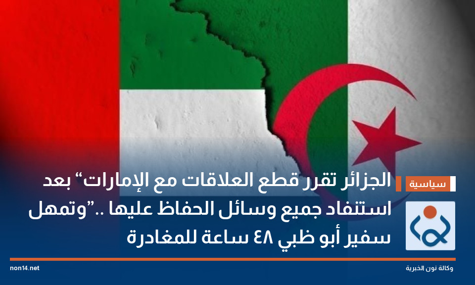 الجزائر تقرر قطع العلاقات مع الإمارات “بعد استنفاد جميع وسائل الحفاظ عليها”.. وتمهل سفير أبو ظبي 48 ساعة للمغادرة