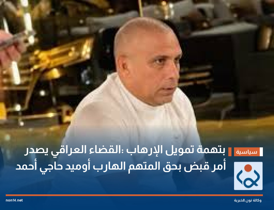 بتهمة تمويل الإرهاب :القضاء العراقي يصدر أمر قبض بحق المتهم الهارب أوميد حاجي أحمد