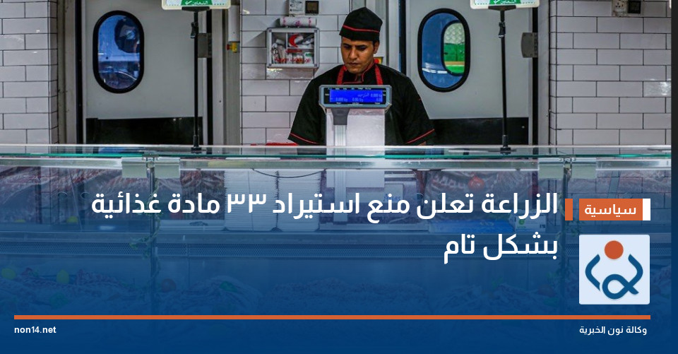 الزراعة تعلن منع استيراد 33 مادة غذائية بشكل تام