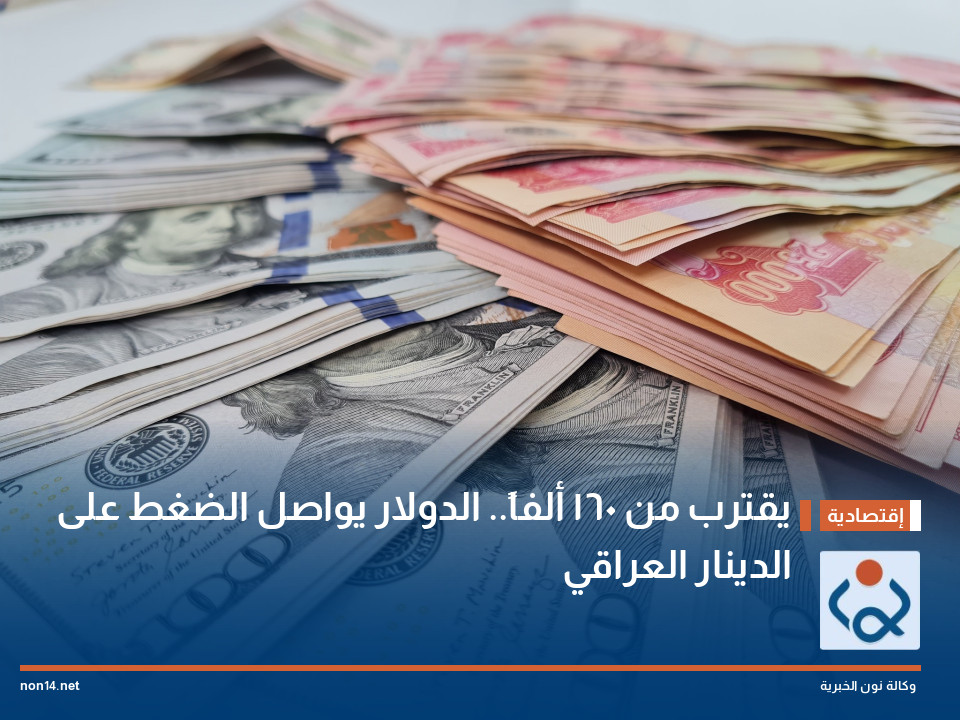 يقترب من 160 ألفاً.. الدولار يواصل الضغط على الدينار العراقي