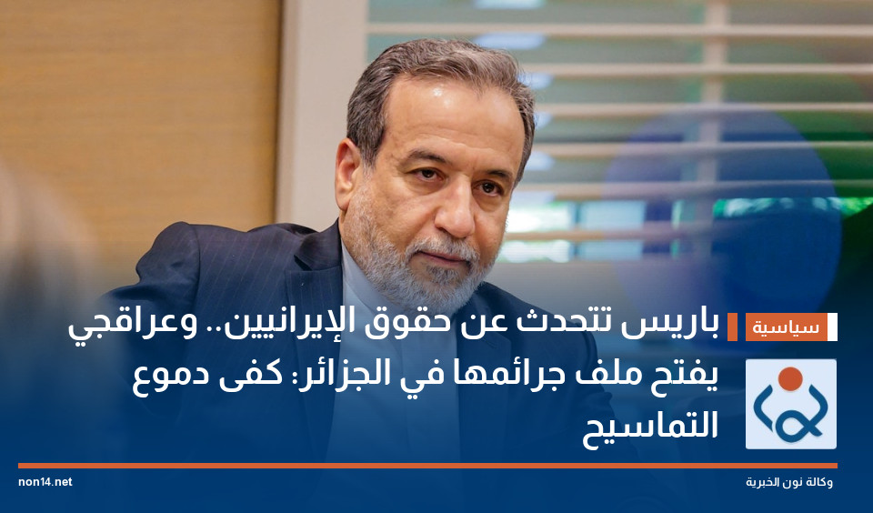 باريس تتحدث عن حقوق الإيرانيين.. وعراقجي يفتح ملف جرائمها في الجزائر: كفى دموع التماسيح