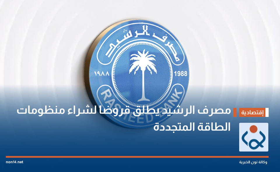 مصرف الرشيد يطلق قروضاً لشراء منظومات الطاقة المتجددة