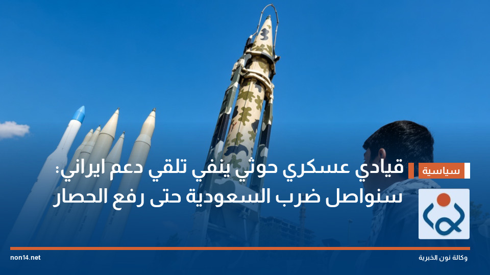 قيادي عسكري حوثي ينفي تلقي دعم ايراني: سنواصل ضرب السعودية حتى رفع الحصار