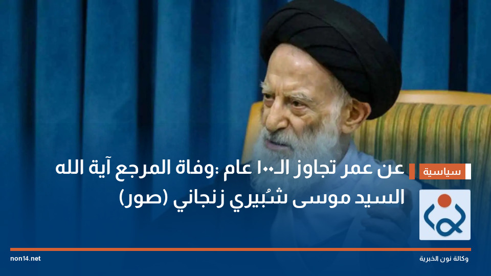عن عمر تجاوز الـ100 عام :وفاة المرجع آية الله السيد موسى شُبيري زنجاني (صور)
