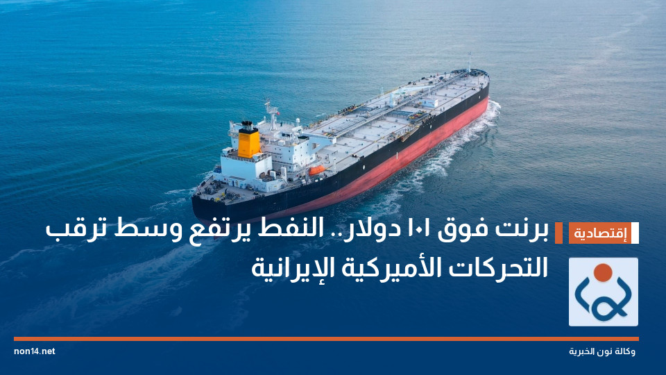 برنت فوق 101 دولار.. النفط يرتفع وسط ترقب التحركات الأميركية الإيرانية