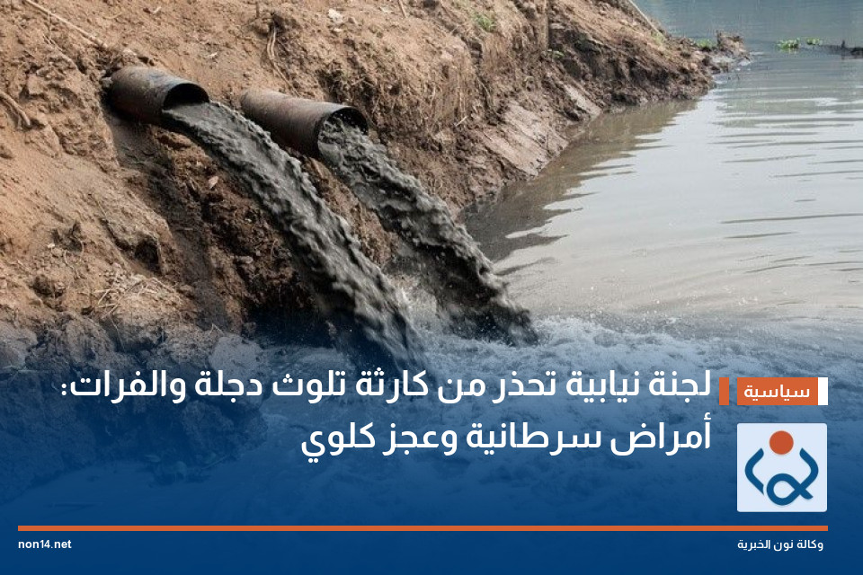 لجنة نيابية تحذر من كارثة تلوث دجلة والفرات: أمراض سرطانية وعجز كلوي