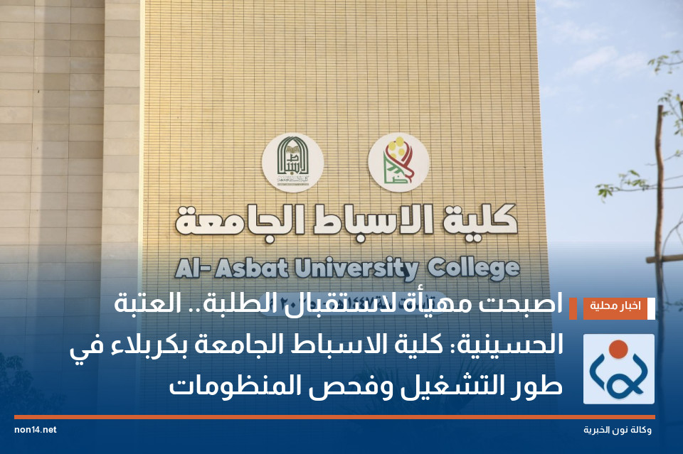 اصبحت مهيأة لاستقبال الطلبة.. العتبة الحسينية: كلية الاسباط الجامعة بكربلاء في طور التشغيل وفحص المنظومات