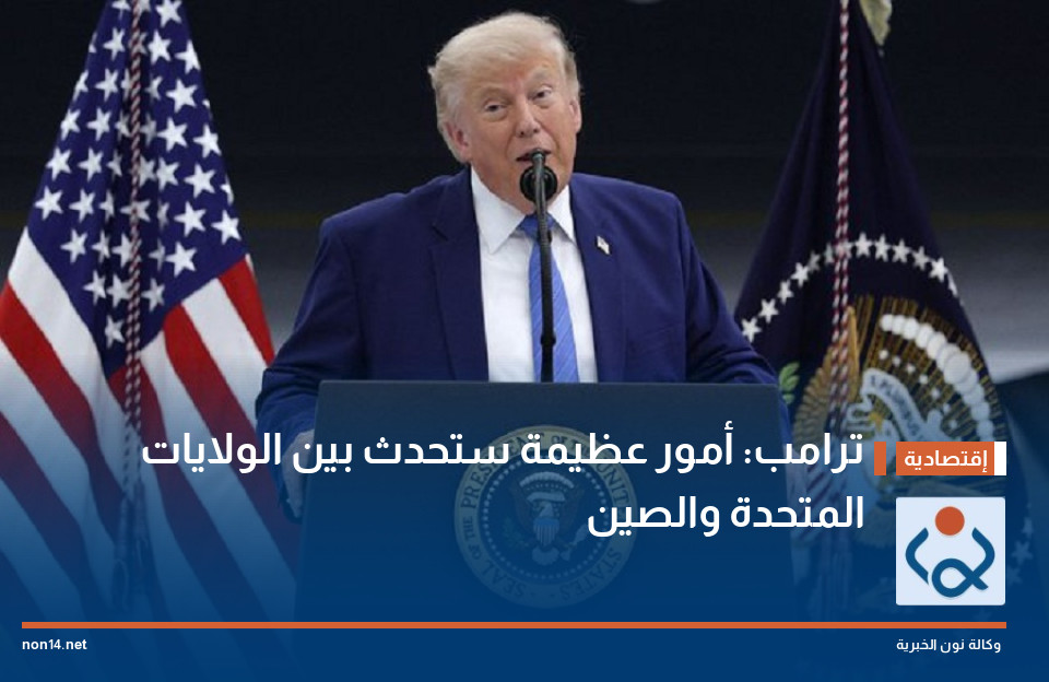 ترامب: أمور عظيمة ستحدث بين الولايات المتحدة والصين