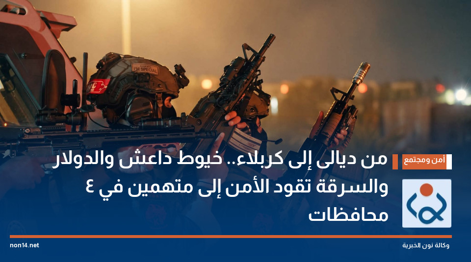 من ديالى إلى كربلاء.. خيوط داعش والدولار والسرقة تقود الأمن إلى متهمين في 4 محافظات
