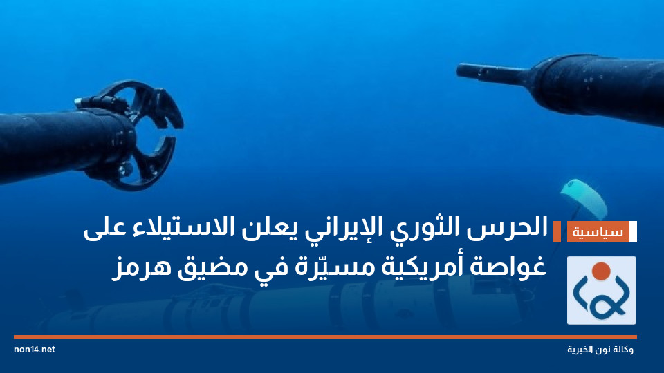 الحرس الثوري الإيراني يعلن الاستيلاء على غواصة أمريكية مسيّرة في مضيق هرمز