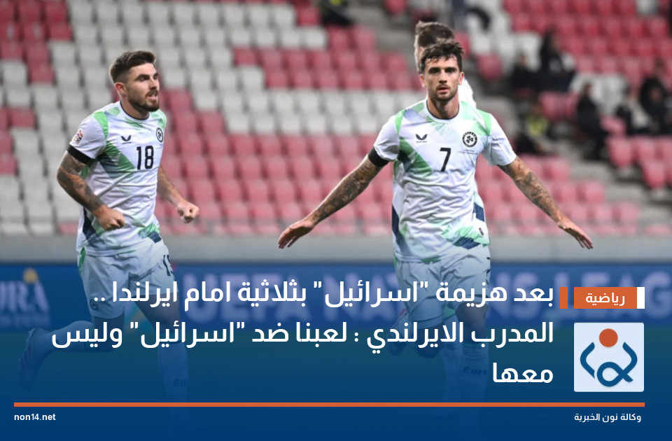 بعد هزيمة "اسرائيل" بثلاثية امام ايرلندا .. المدرب الايرلندي : لعبنا ضد "اسرائيل" وليس معها