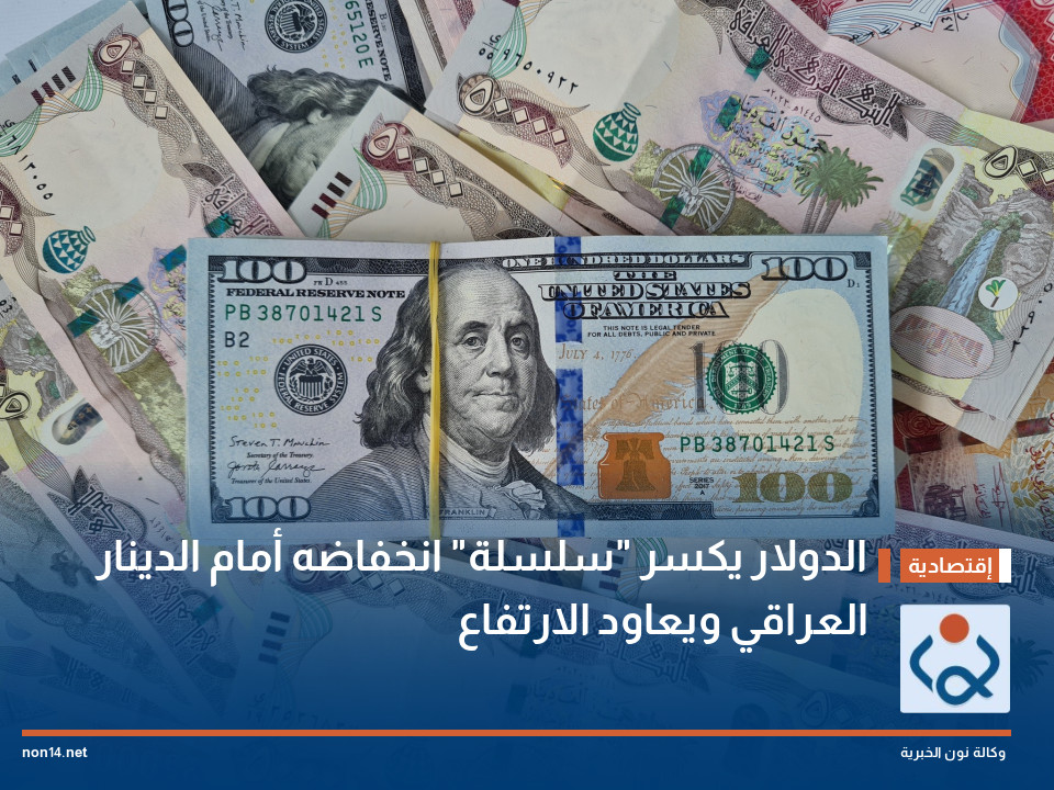 الدولار يكسر "سلسلة" انخفاضه أمام الدينار العراقي ويعاود الارتفاع