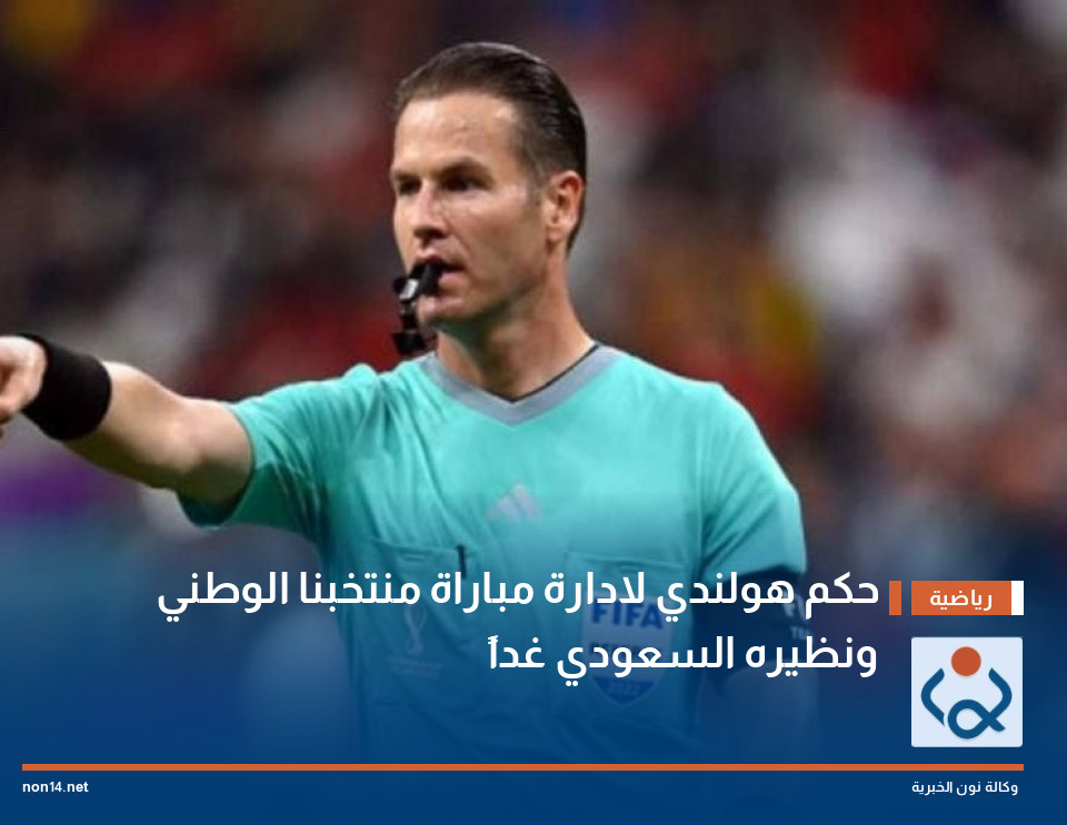 حكم هولندي لادارة مباراة منتخبنا الوطني ونظيره السعودي غداً