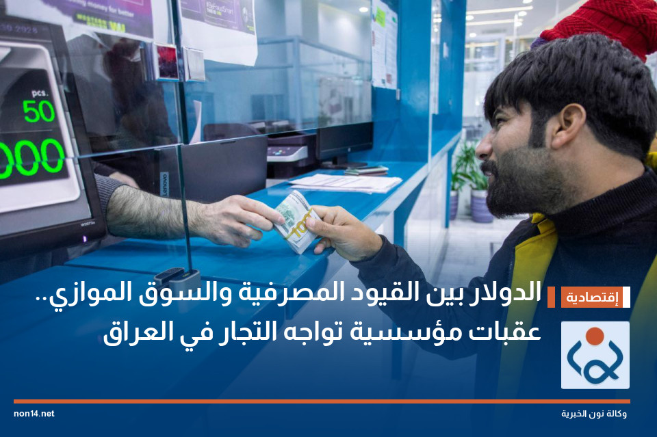 الدولار بين القيود المصرفية والسوق الموازي.. عقبات مؤسسية تواجه التجار في العراق