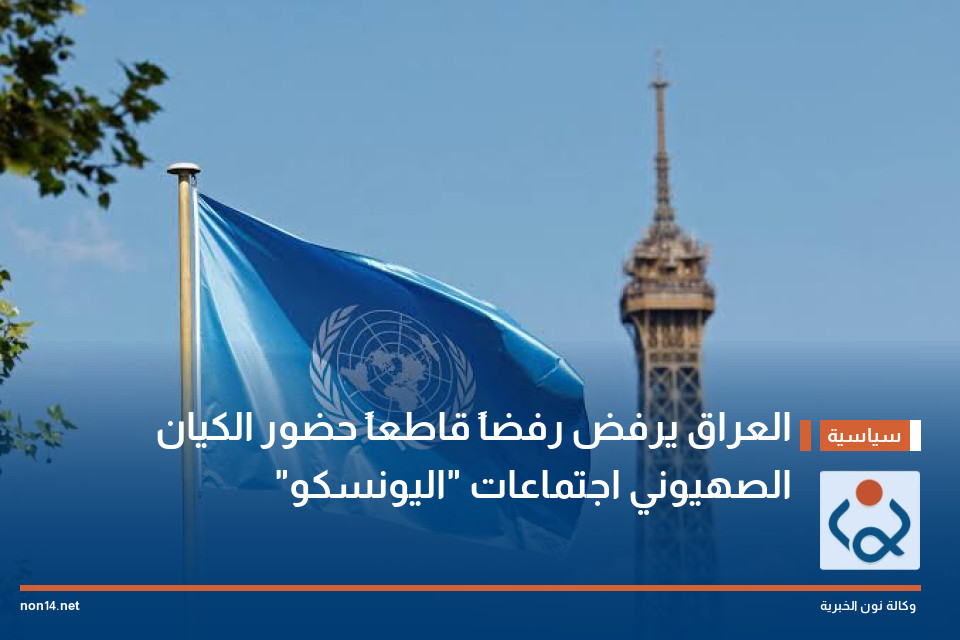 العراق يرفض رفضاً قاطعاً حضور الكيان الصهيوني اجتماعات "اليونسكو"