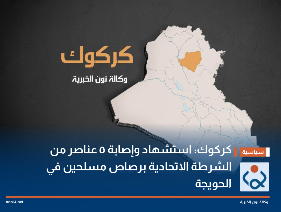 كركوك: استشهاد وإصابة 5 عناصر من الشرطة الاتحادية برصاص مسلحين في الحويجة
