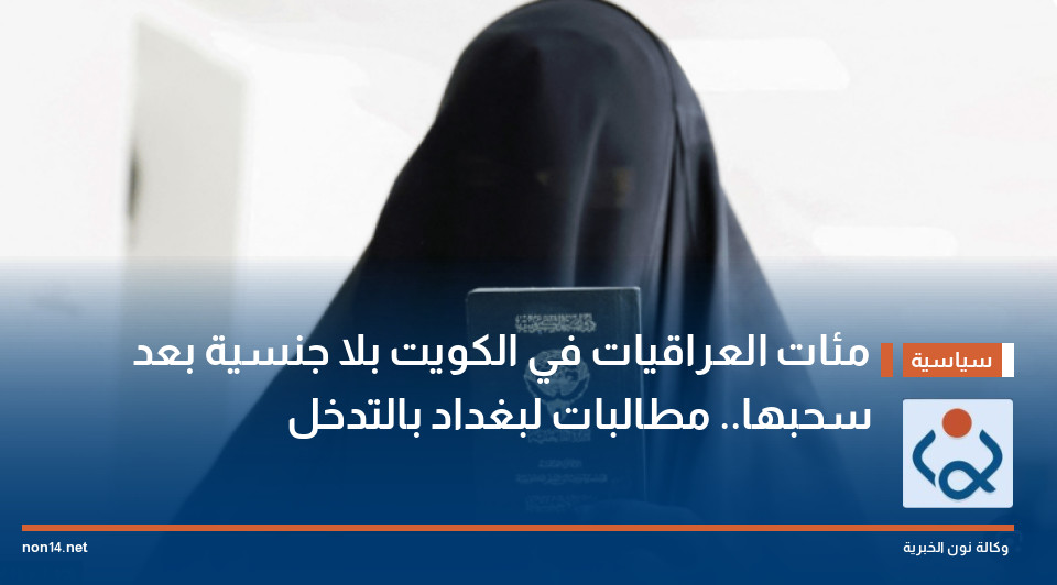 مئات العراقيات في الكويت بلا جنسية بعد سحبها.. مطالبات لبغداد بالتدخل