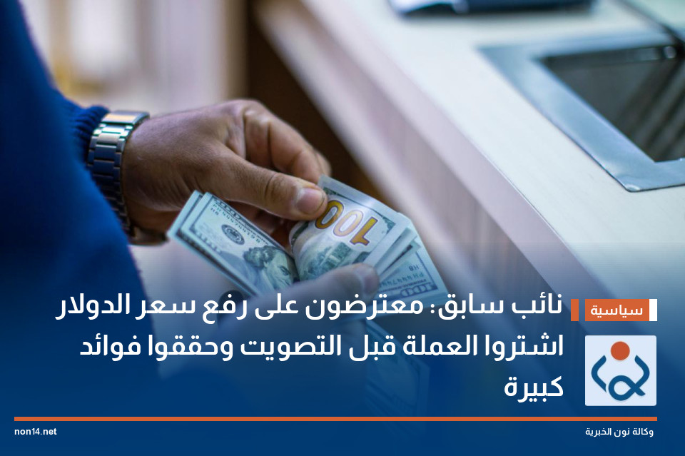 نائب سابق: معترضون على رفع سعر الدولار اشتروا العملة قبل التصويت وحققوا فوائد كبيرة