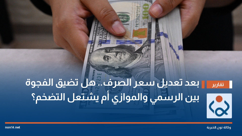 بعد تعديل سعر الصرف.. هل تضيق الفجوة بين الرسمي والموازي أم يشتعل التضخم؟