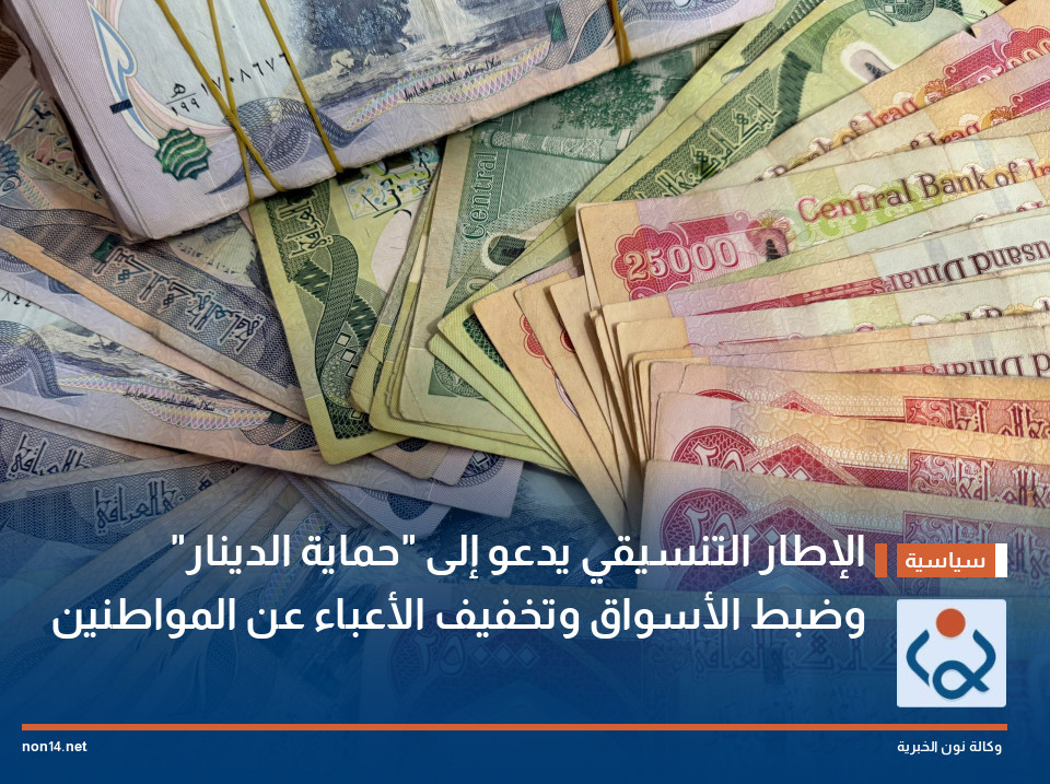 الإطار التنسيقي يدعو إلى "حماية الدينار" وضبط الأسواق وتخفيف الأعباء عن المواطنين