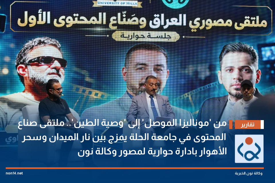 من 'موناليزا الموصل' إلى 'وصية الطين'.. ملتقى صناع المحتوى في جامعة الحلة يمزج بين نار الميدان وسحر الأهوار بادارة حوارية لمصور وكالة نون