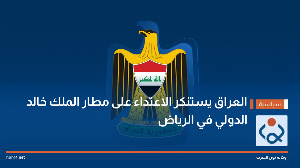 العراق يستنكر الاعتداء على مطار الملك خالد الدولي في الرياض