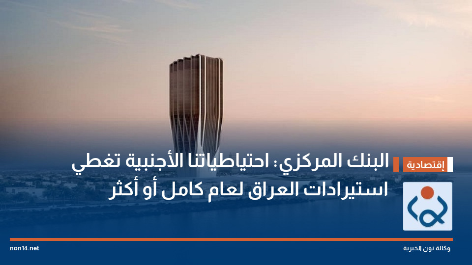 البنك المركزي: احتياطياتنا الأجنبية تغطي استيرادات العراق لعام كامل أو أكثر