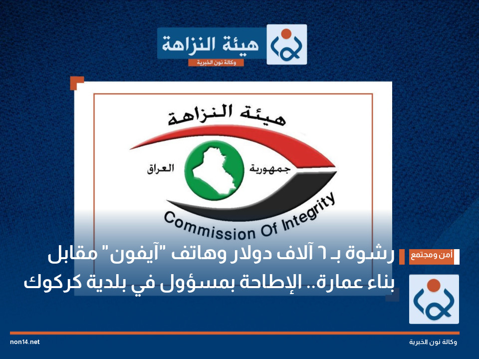رشوة بـ 6 آلاف دولار وهاتف "آيفون" مقابل بناء عمارة.. الإطاحة بمسؤول في بلدية كركوك