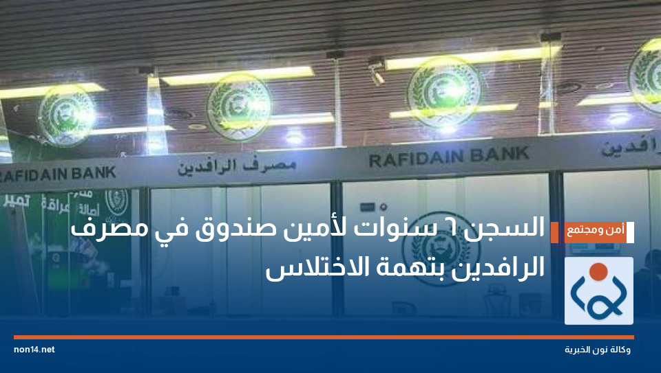 السجن 6 سنوات لأمين صندوق في مصرف الرافدين بتهمة الاختلاس