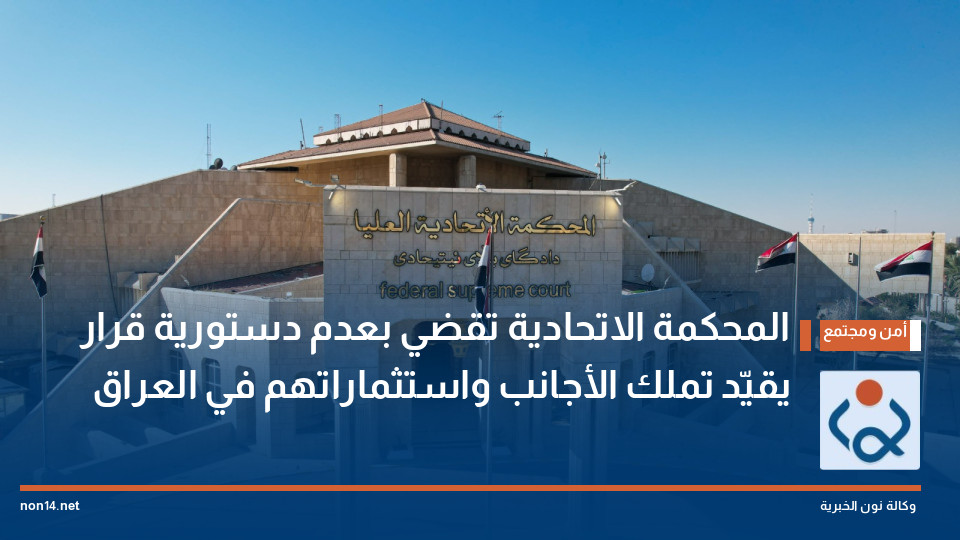 المحكمة الاتحادية تقضي بعدم دستورية قرار يقيّد تملك الأجانب واستثماراتهم في العراق