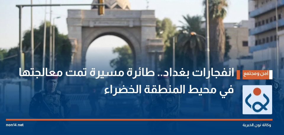 انفجارات بغداد.. طائرة مسيرة تمت معالجتها في محيط المنطقة الخضراء