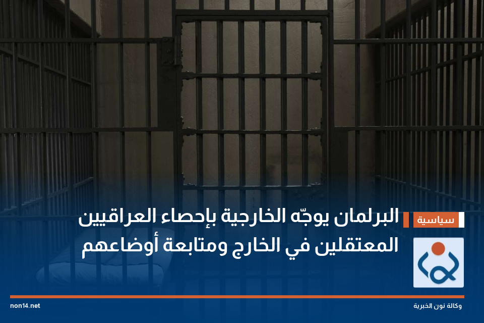 البرلمان يوجّه الخارجية بإحصاء العراقيين المعتقلين في الخارج ومتابعة أوضاعهم