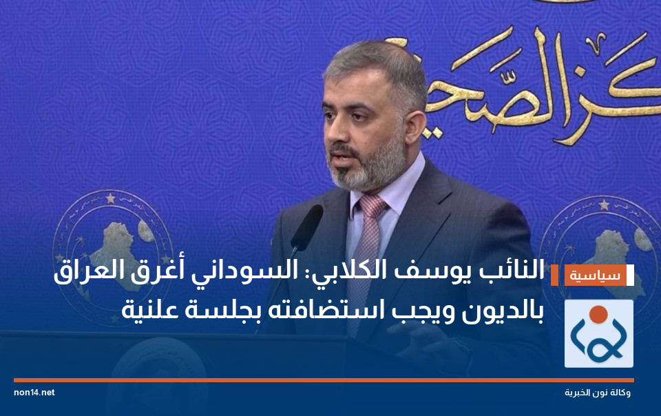 النائب يوسف الكلابي: السوداني أغرق العراق بالديون ويجب استضافته بجلسة علنية