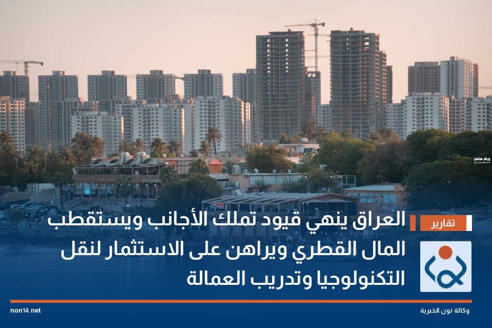 العراق ينهي قيود تملك الأجانب ويستقطب المال القطري ويراهن على الاستثمار لنقل التكنولوجيا وتدريب العمالة
